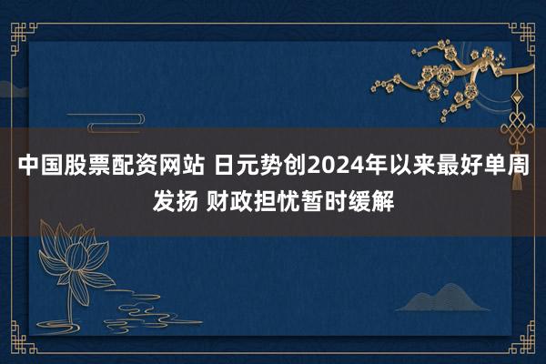 中国股票配资网站 日元势创2024年以来最好单周发扬 财政担忧暂时缓解
